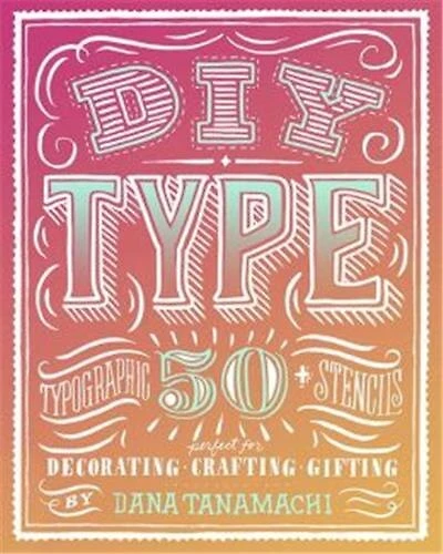 DIY Type: 50+ Typographic Stencils for Decorating, Crafting, and Gifting