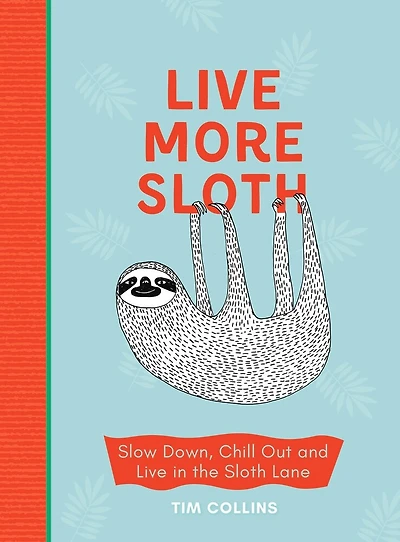 Live More Sloth: Slow Down, Chill Out And Live In The Sloth Lane