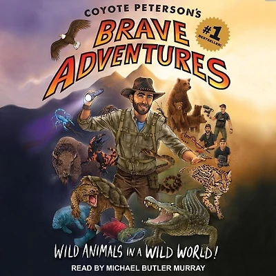 Coyote Peterson's Brave Adventures Lib/E: Wild Animals a World