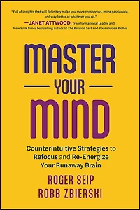 Master Your Mind: Counterintuitive Strategies to Refocus and Re-Energize Runaway Brain