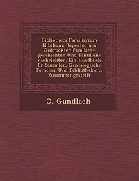 Bibliotheca Familiarium Nibilium: Repertorium Gedruckter Familien-geschichten Und Familien-nachrichten. Ein Handbuch F�r Sammler, Genealogische Forscher Und Bibliothekare, Zusammengestellt