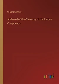 A Manual of the Chemistry of the Carbon Compounds