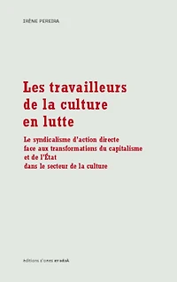 Les travailleurs de la culture en lutte: le syndicalisme d'action directe face aux transformations du capitalisme et de l'Etat dans le secteur de la culture