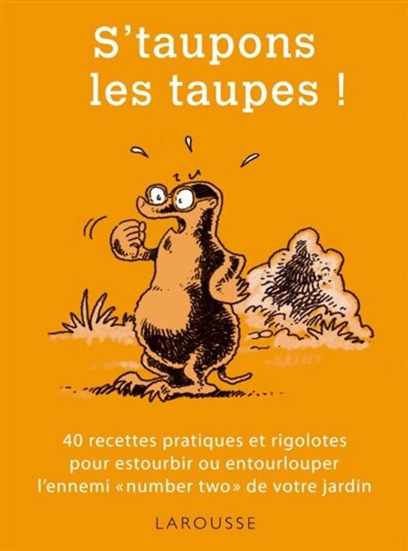 S'taupons les taupes ! : 40 recettes pratiques et rigolotes pour estourbir ou entourlouper l'ennemi number two de votre jardin: jardin
