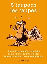 S'taupons les taupes ! : 40 recettes pratiques et rigolotes pour estourbir ou entourlouper l'ennemi number two de votre jardin: jardin