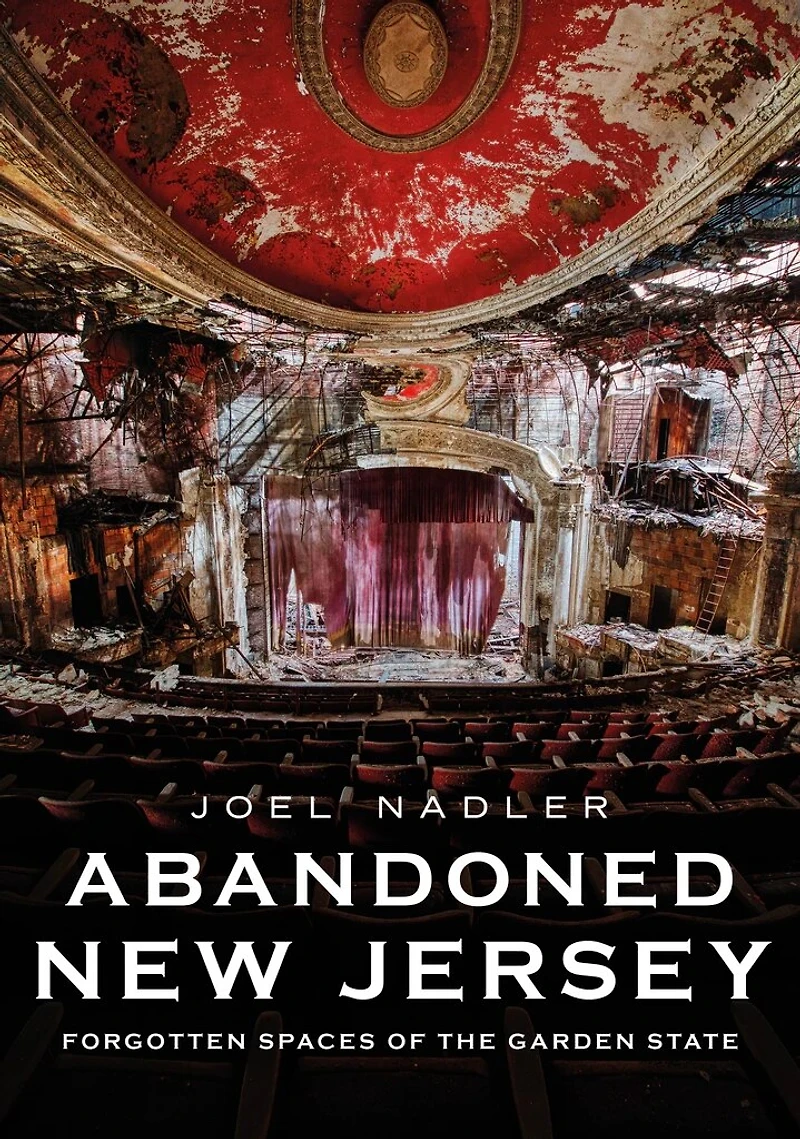 Abandoned New Jersey: Forgotten Spaces of the Garden State