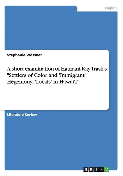 A short examination of Haunani-Kay Trask's "Settlers of Color and 'Immigrant' Hegemony: 'Locals' in Hawai'i"