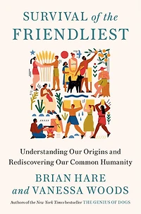 Survival of the Friendliest: Understanding Our Origins and Rediscovering Common Humanity