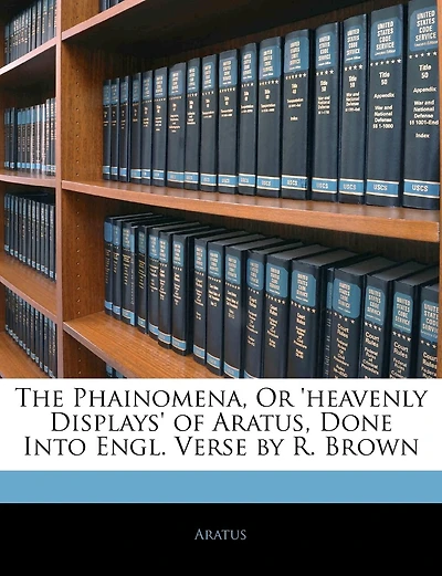 The Phainomena, Or 'heavenly Displays' Of Aratus, Done Into Engl. Verse By R. Brown