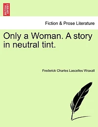 Only A Woman. A Story In Neutral Tint. Vol. Iii.
