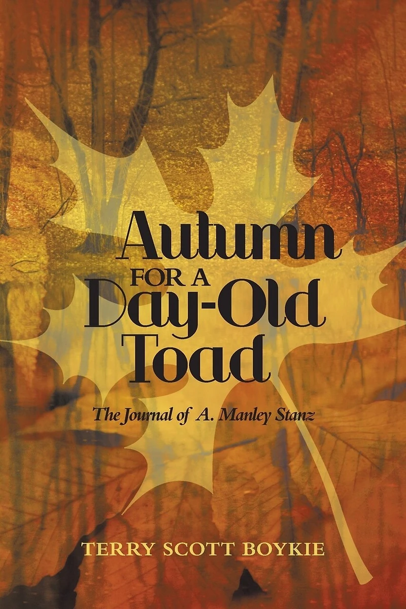 Autumn For A Day-old Toad: The Journal Of A. Manley Stanz