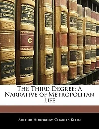 The Third Degree: A Narrative of Metropolitan Life