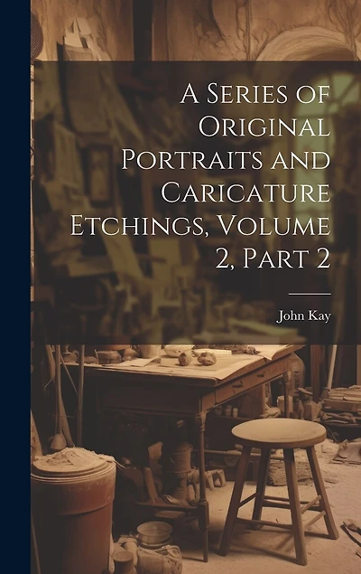 A Series of Original Portraits and Caricature Etchings, Volume 2, part 2