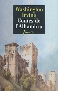 Contes de l'Alhambra: esquisses et légendes inspirées par les Maures Espagnols