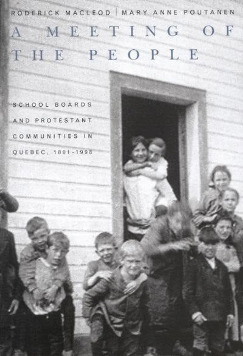 A Meeting of the People: School Boards and Protestant Communities Quebec, 1801-1998