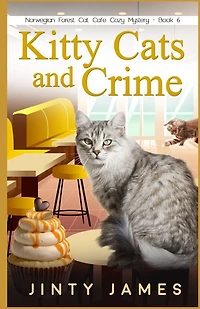 Kitty Cats and Crime: A Norwegian Forest Cat Café Cozy Mystery - Book 6