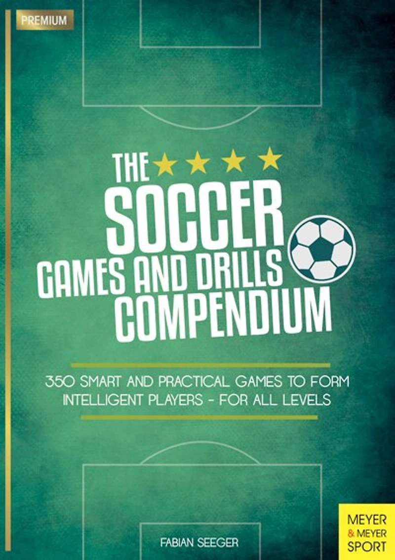 The Soccer Games And Drills Compendium: 350 Smart Practical To Form Intelligent Players - For All Levels