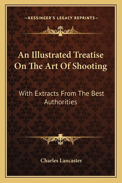 An Illustrated Treatise On The Art Of Shooting: With Extracts From The Best Authorities
