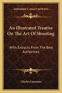 An Illustrated Treatise On The Art Of Shooting: With Extracts From The Best Authorities