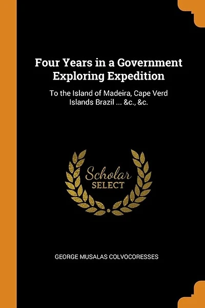 Four Years in a Government Exploring Expedition: To the Island of Madeira, Cape Verd Islands Brazil ... &c., &c.