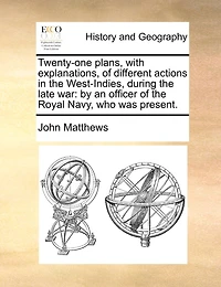 Twenty-one Plans, With Explanations, of Different Actions the West-Indies, During Late War: By an Officer Royal Navy, who was Present