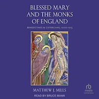 Blessed Mary and the Monks of England: Benedictines Cistercians, 1000–1215