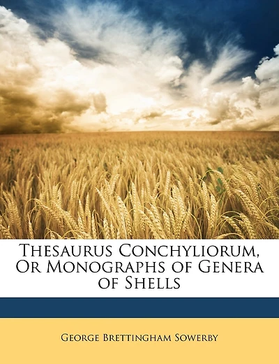 Thesaurus Conchyliorum, Or Monographs of Genera of Shells