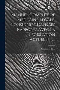 Manuel Complet De Médecine Légale, Considérée Dans Ses Rapports Avec La Législation Actuelle ......