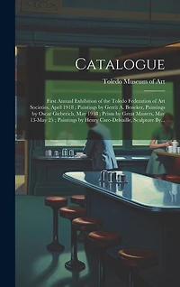 Catalogue: First Annual Exhibition of the Toledo Federation of Art Societies, April 1918; Paintings by Gerrit A. Beneker, Paintings by Oscar Gieberich, May 1918; Prints by Great Masters, May 13-May 25; Paintings by Henry Caro-Delvaille, Sculpture By...