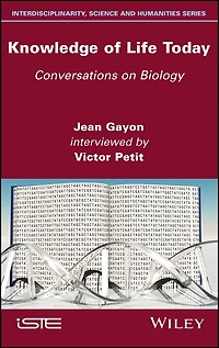 Knowledge of Life Today: Conversations on Biology (Jean Gayon interviewed by Victor Petit)