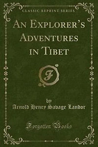 An Explorer's Adventures Tibet (Classic Reprint)