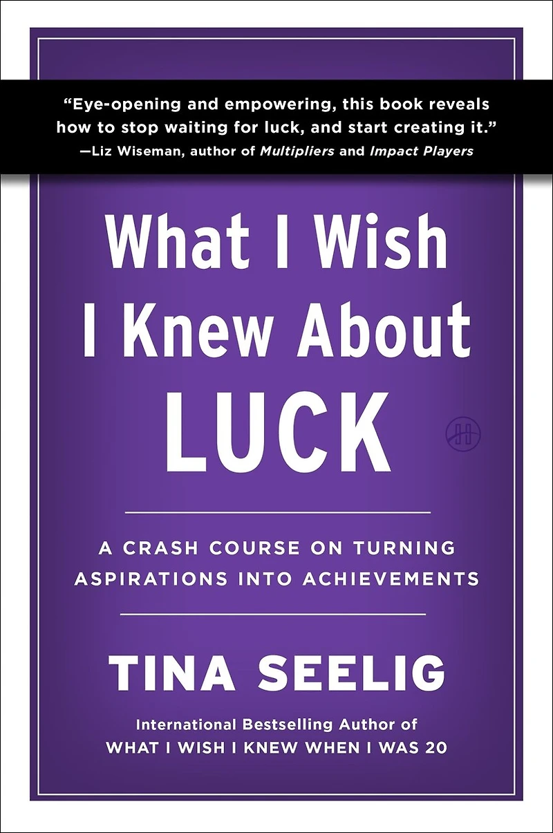 What I Wish Knew About Luck: A Crash Course on Turning Aspirations into Achievements