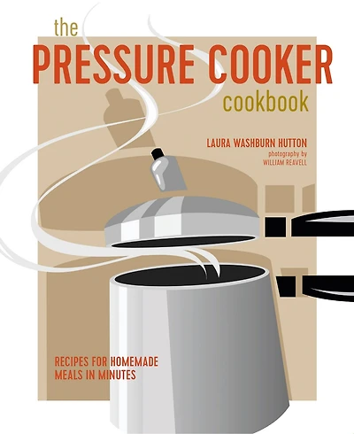The Pressure Cooker Cookbook: Recipes for homemade meals minutes