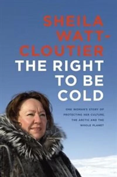 the Right to Be Cold: One Woman's Story of Protecting Her Culture, Arctic and Whole Planet