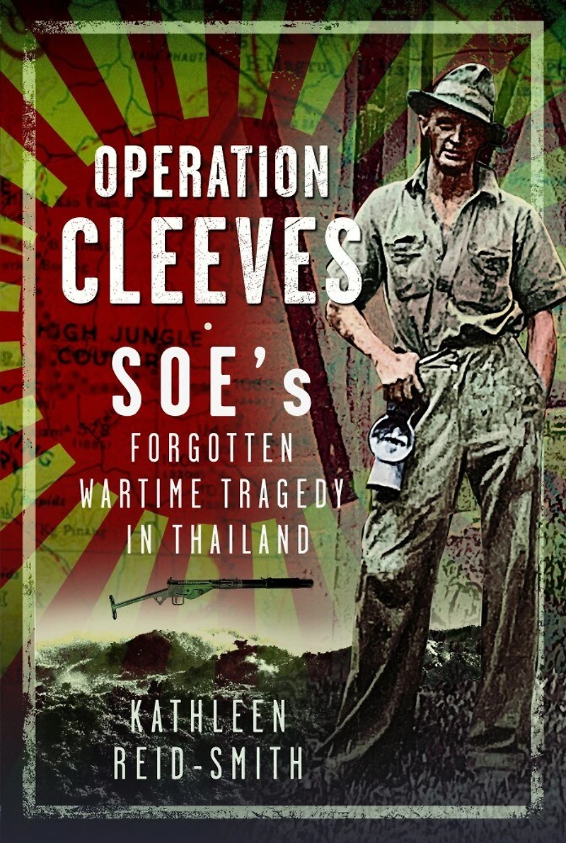 Operation Cleeves, SOEs Forgotten Wartime Tragedy Thailand