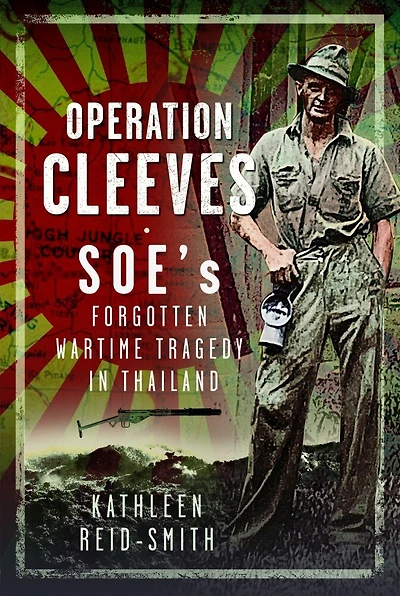 Operation Cleeves, SOEs Forgotten Wartime Tragedy Thailand