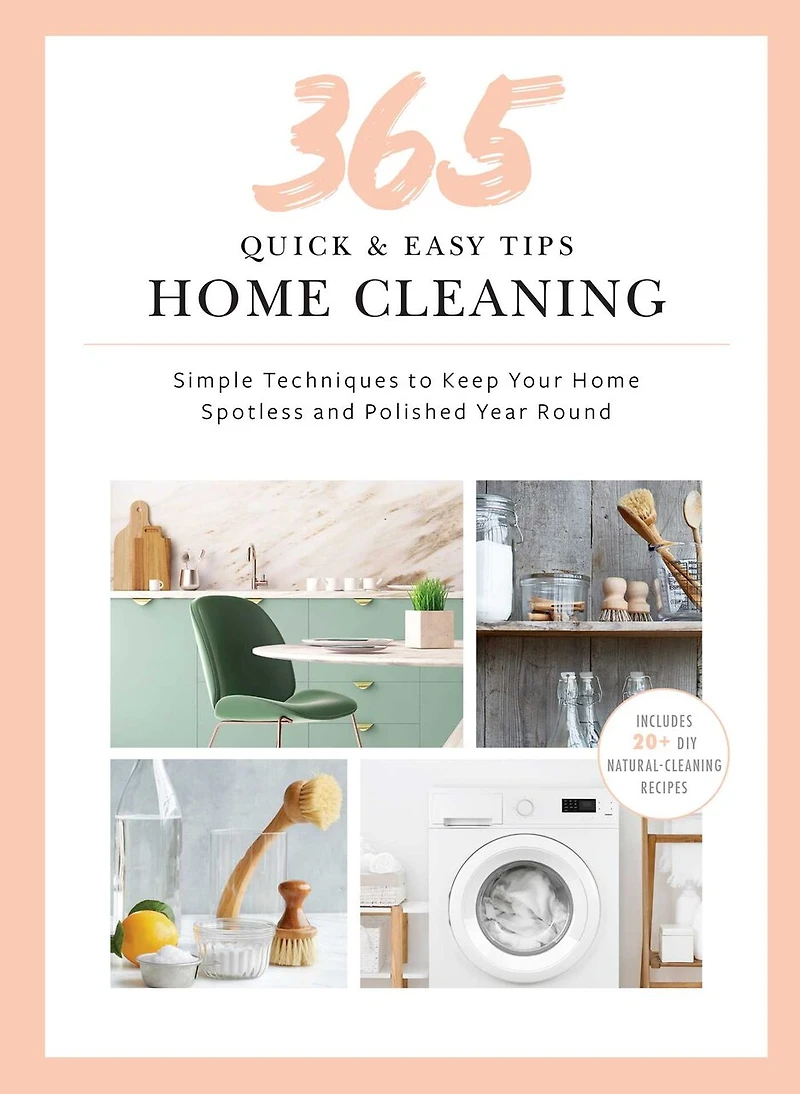 365 Quick & Easy Tips: Home Cleaning: Simple Techniques to Keep Your Spotless and Polished Year Round