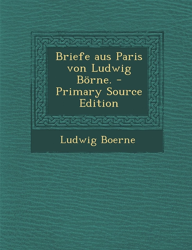 Briefe Aus Paris Von Ludwig Borne. - Primary Source Edition