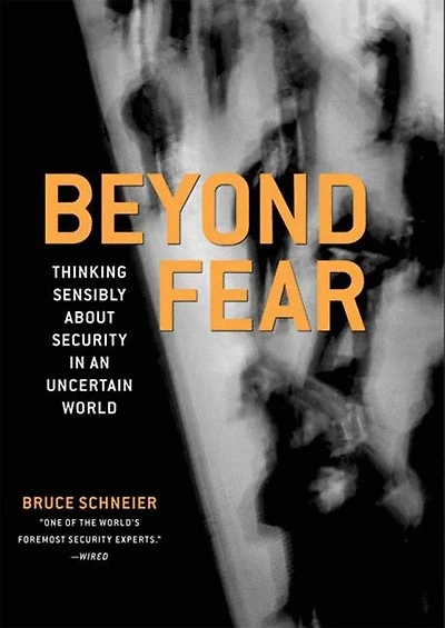 Beyond Fear: Thinking Sensibly About Security an Uncertain World