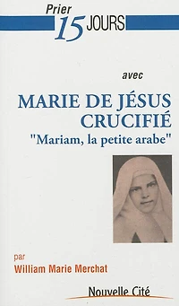Prier 15 jours avec Marie de Jésus crucifié: Mariam, la petite Arabe