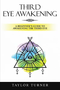 Third Eye Awakening: A Beginner's Guide to Awakening the Third Eye