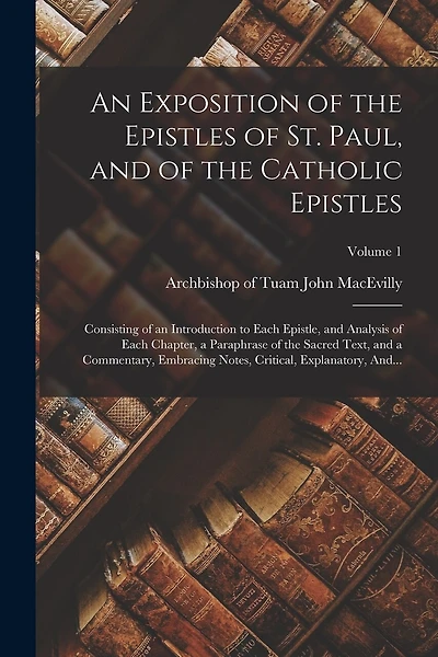 An Exposition of the Epistles of St. Paul, and of the Catholic Epistles