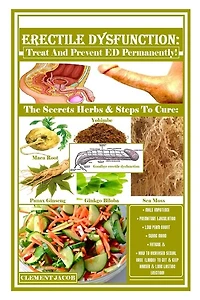 Erectile Dysfunction: Treat And Prevent ED Permanently!: The Secrets Herbs & Steps To Cure: Male Impotence, Premature Ejaculation, Low Perm Count, Swing Mood, Fatigue & How To Increased Sexual Urge (Libido) To Get & Keep Harder & Long Lasting Erection!
