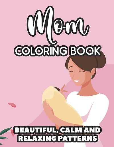 Mom Coloring Book Beautiful, Calm And Relaxing Patterns: Downright Funny Quotes And Anti-Stress Designs To Color, Coloring Sheets For Moms