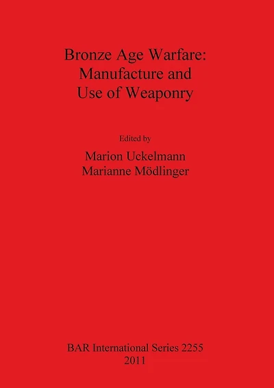 Bronze Age Warfare: Manufacture and Use of Weaponry