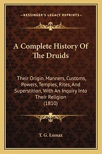 A Complete History Of The Druids: Their Origin, Manners, Customs, Powers, Temples, Rites, And Superstition, With An Inquiry Into Their Religion (1810)