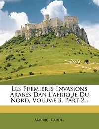 Les Premieres Invasions Arabes Dan L'afrique Du Nord, Volume 3, Part 2...