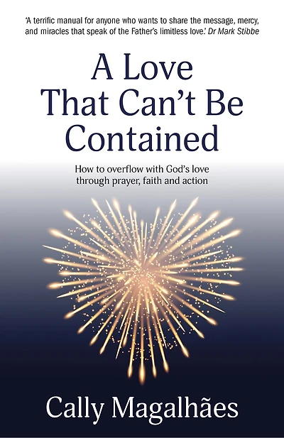 A Love That Can't Be Contained: How to overflow with God's love through prayer, faith and action