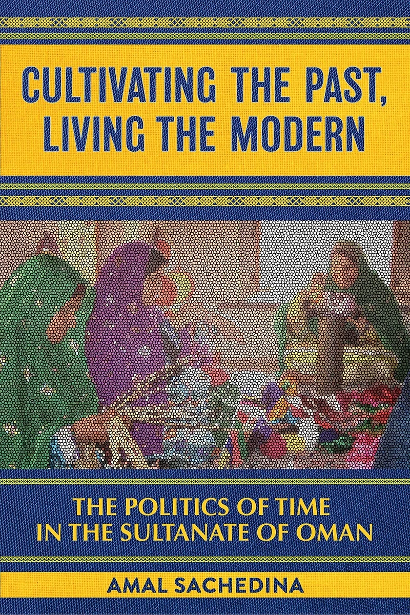 Cultivating the Past, Living Modern: Politics of Time Sultanate Oman