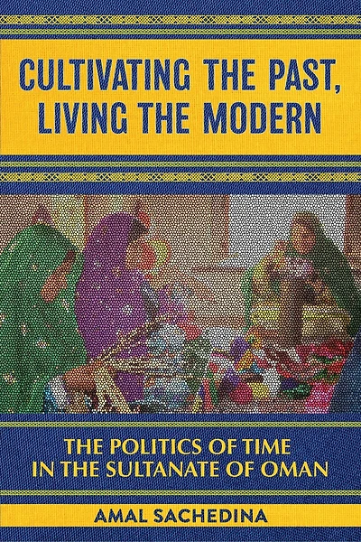 Cultivating the Past, Living Modern: Politics of Time Sultanate Oman
